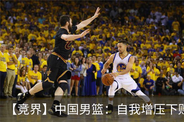 【竞界】中国男篮：自我增压下败给自己体系