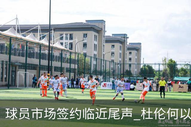 球员市场签约临近尾声 杜伦何以成为夏窗头号剩男？